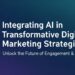 Integrating AI in Transformative Digital Marketing Strategies